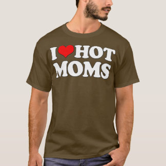 Camiseta I Love Hot Moms  Funny Mother's Day Red Heart Love