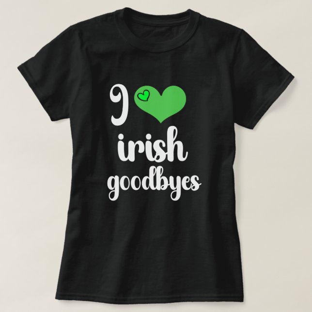 Camiseta I Love Irish ☘️ Goodbyes (Diseño del anverso)