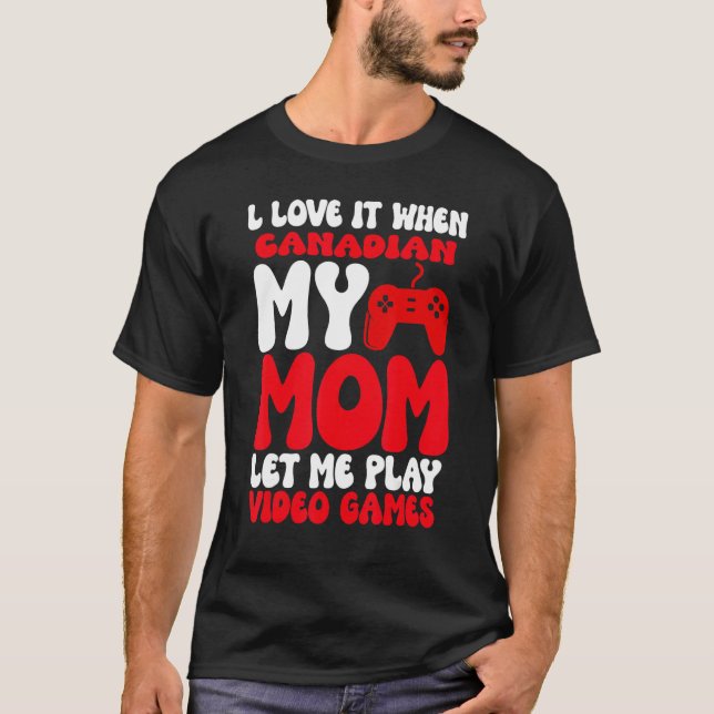 Camiseta I love it When My Canadian Mom Let Me Play Video G (Anverso)