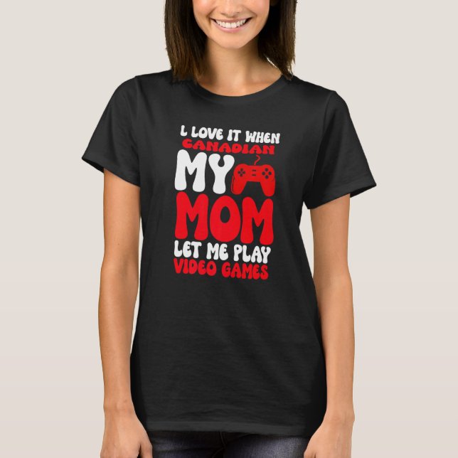 Camiseta I love it When My Canadian Mom Let Me Play Video G (Anverso)