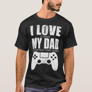 Camiseta I Love It When My Dad Lets Me Play Video Games 