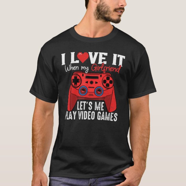 Camiseta I Love it when My Girlfriend Lets Me Play Video Ga (Anverso)