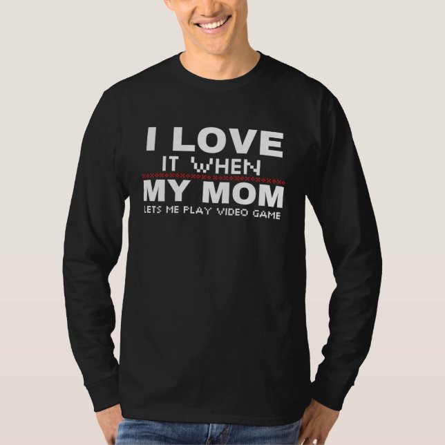 Camiseta I Love it When My Mom Lets Me Play Video Games (Anverso)