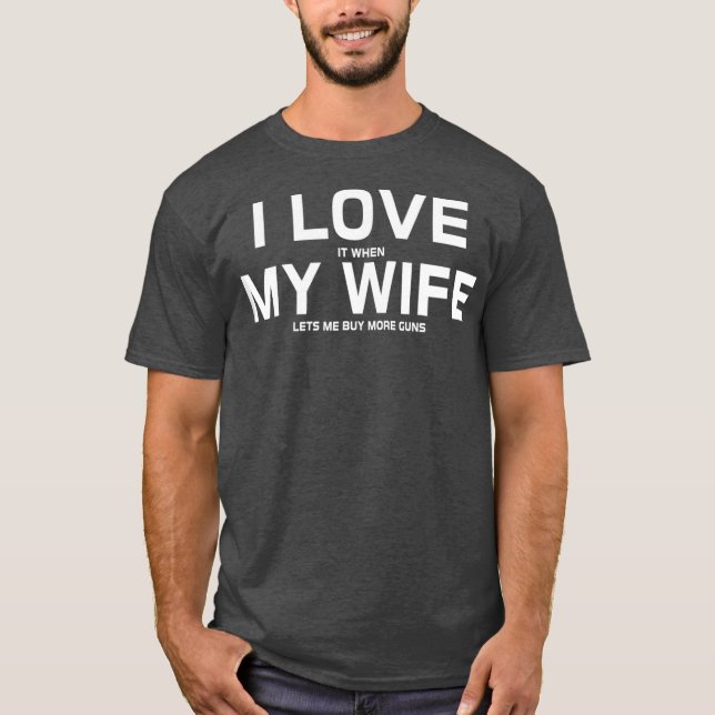 Camiseta I Love It When My Wife Lets Me Buy More Guns (Anverso)
