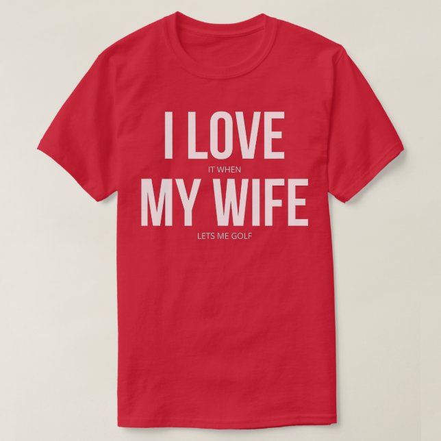Camiseta I Love It When My Wife Lets Me Golf  (Diseño del anverso)