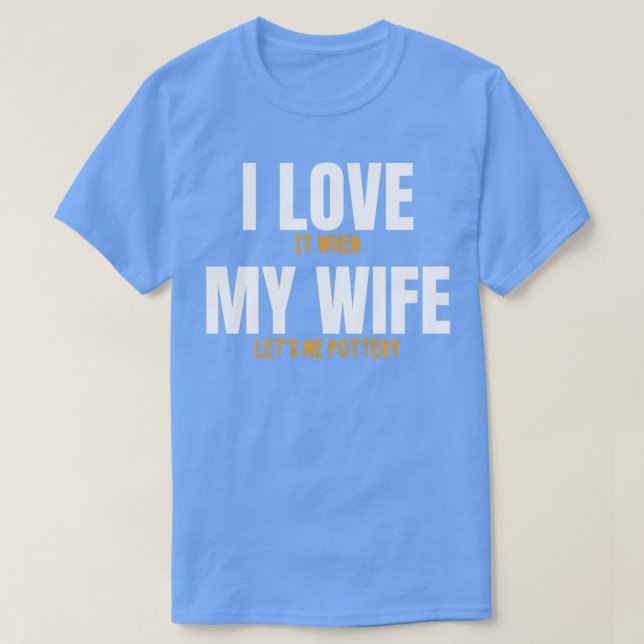 Camiseta I love it when my wife lets me pottery funny potte (Diseño del anverso)