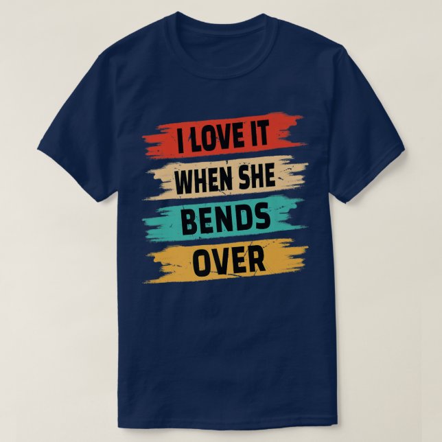 Camiseta I Love It When She Bends Over  (Diseño del anverso)