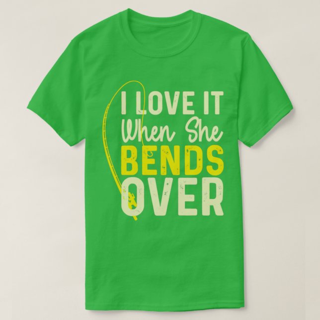 Camiseta I Love It When She Bends Over45 (Diseño del anverso)
