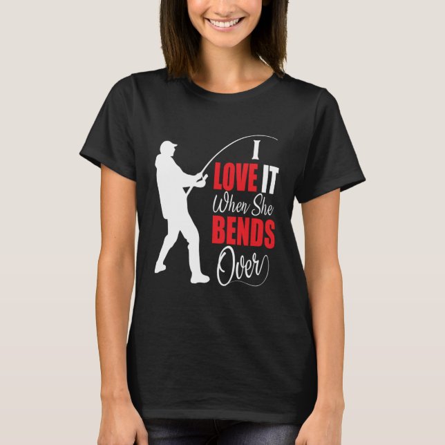 Camiseta I love it when she bends over Bait Pond saltwater  (Anverso)