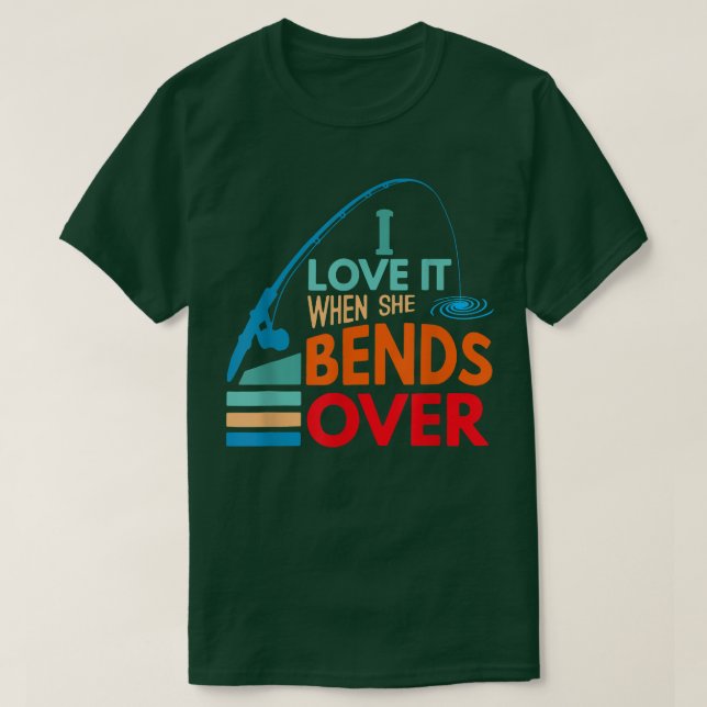 Camiseta I Love It When She Bends Over Fish Fishing Fisherm (Diseño del anverso)