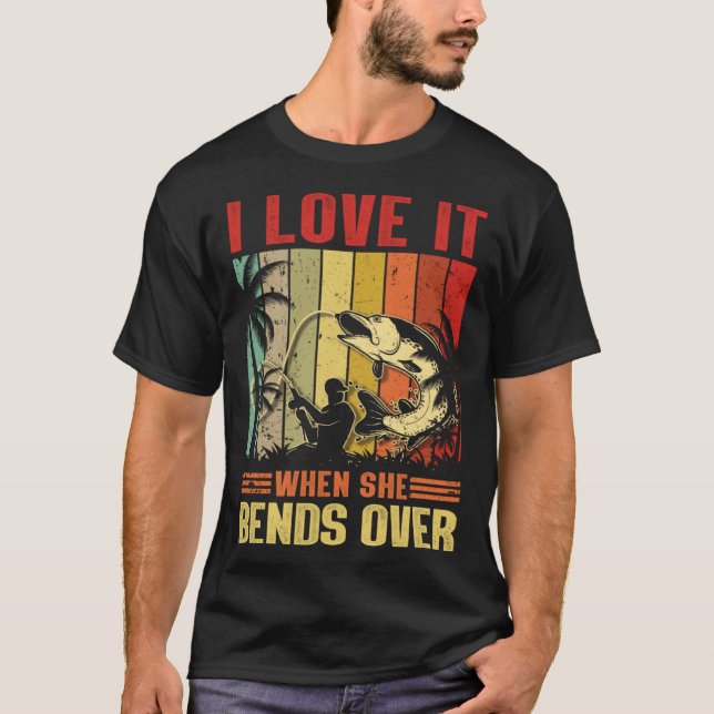 Camiseta I Love It When She Bends Over  for Fishing (Anverso)