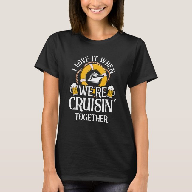 Camiseta I Love It When Were Cruising Together Funny Cruise (Anverso)