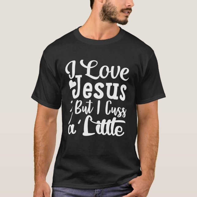 Camiseta I Love Jesus But I Cuss A Little Religious Belief  (Anverso)