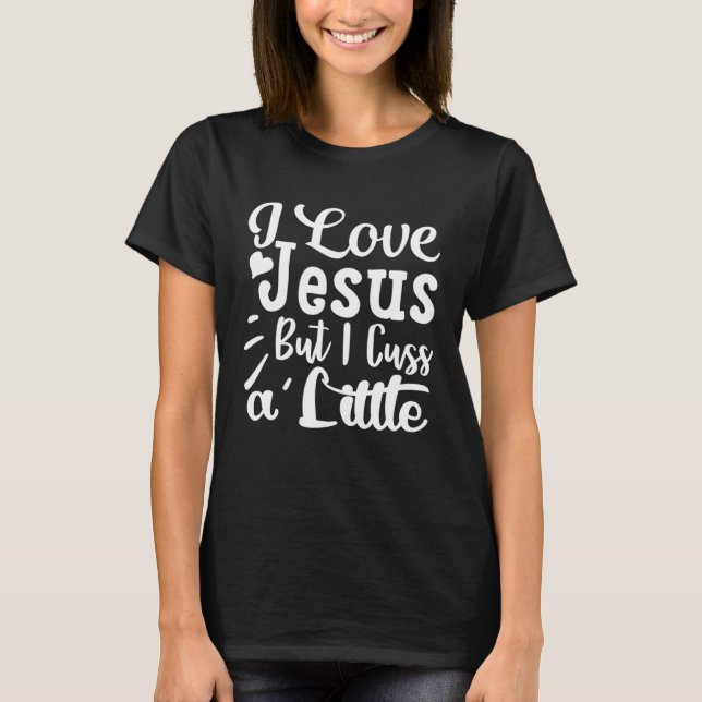 Camiseta I Love Jesus But I Cuss A Little Religious Belief  (Anverso)