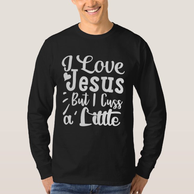 Camiseta I Love Jesus But I Cuss A Little Religious Belief  (Anverso)
