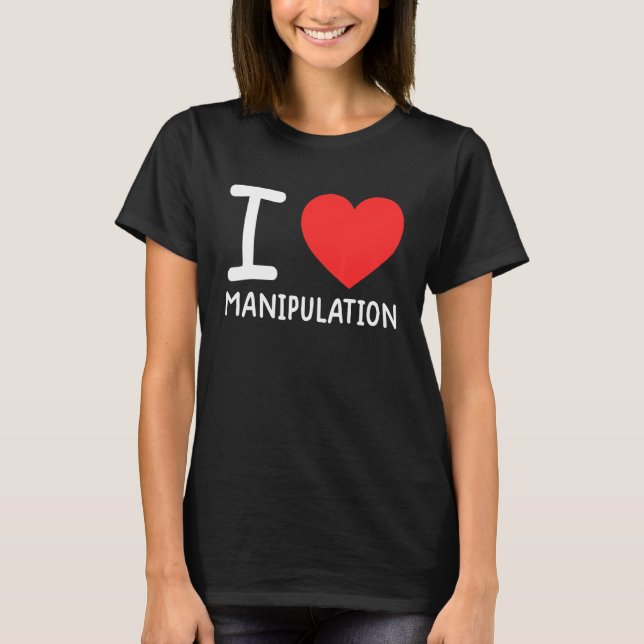 Camiseta I Love Manipulation  I Heart Manipulation  1 (Anverso)