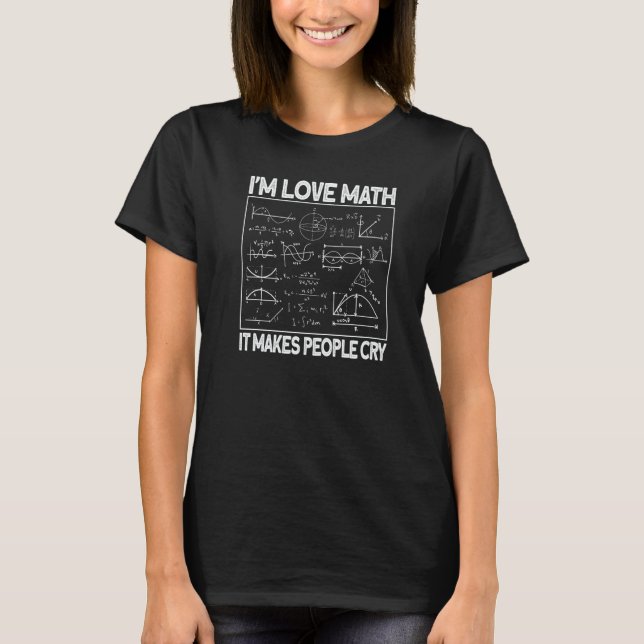 Camiseta I Love Math It Makes People Cry Mathematics   (Anverso)