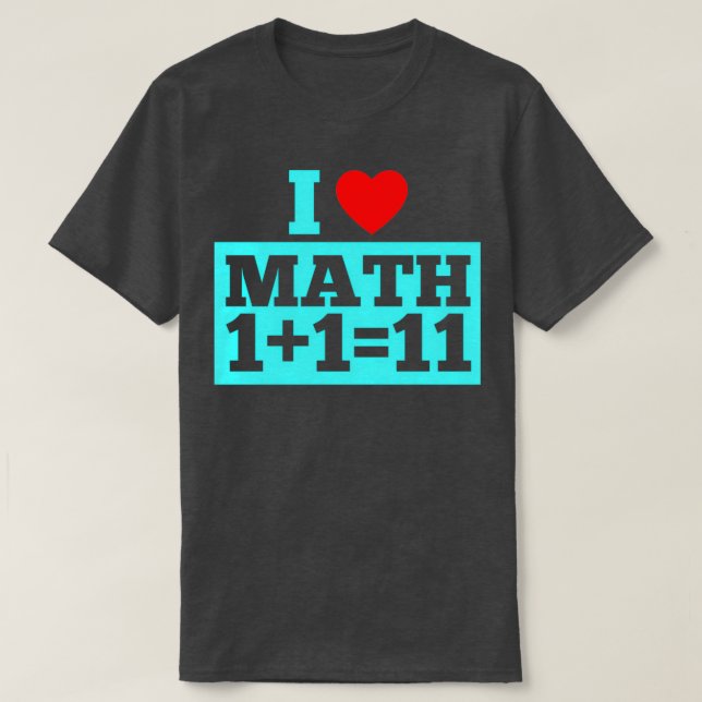 Camiseta I Love MATH One Plus One Equals Eleven MATHEMATICS (Diseño del anverso)