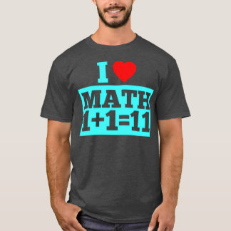 Camiseta I Love MATH One Plus One Equals Eleven MATHEMATICS