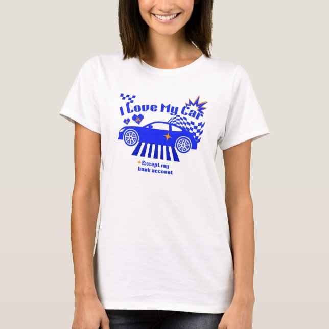Camiseta I Love My Car Except My Bank Account Funny Phrase (Anverso)