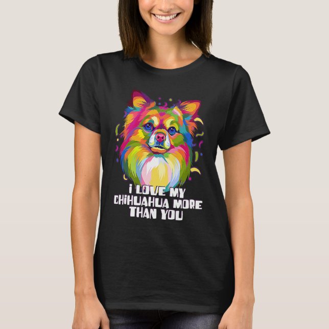 Camiseta I love my Chihuahua More Than You Chiwawa Dog (Anverso)
