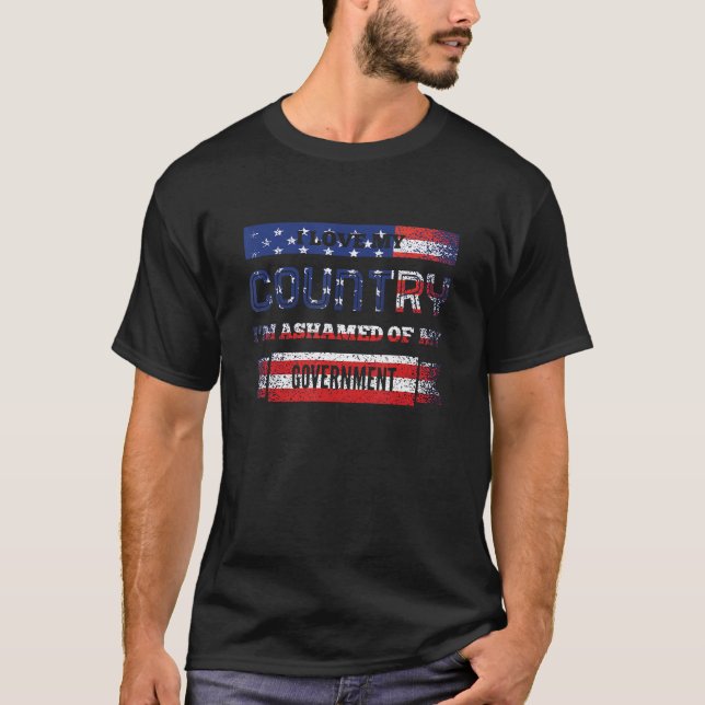 CAMISETA I LOVE MY COUNTRY I M ASHAMED OF MY GOVERNMENT (Anverso)