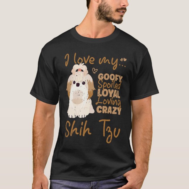 Camiseta I love my goofy spoiled loyal loving crazy shih tz (Anverso)