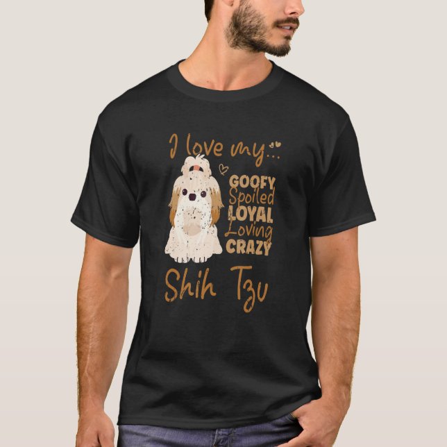 Camiseta I Love My Goofy Spoiled Loyal Loving Crazy Shih Tz (Anverso)