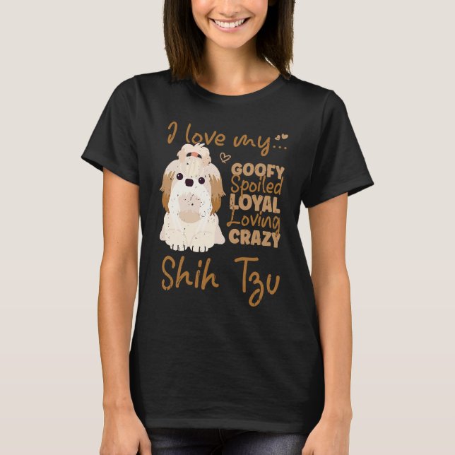Camiseta I love my goofy spoiled loyal loving crazy shih tz (Anverso)