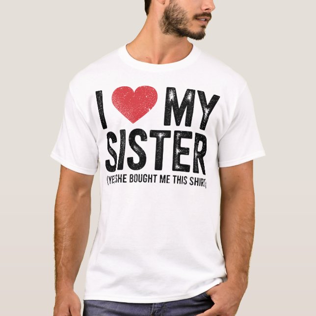 Camiseta I Love My Sister Yes She Bought Me This Funny  (Anverso)