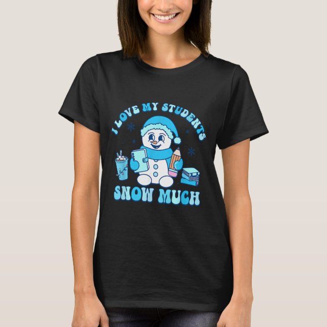 Camiseta I Love My Students Snow Much Winter Teacher  (Anverso)