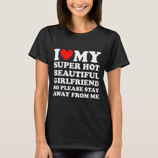 Camiseta I Love My Super Hot Beautiful Girlfriend Stay Away (Anverso)