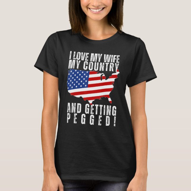 Camiseta I LOVE MY WIFE, MY COUNTRY, AND GETTING PEGGED Fun (Anverso)