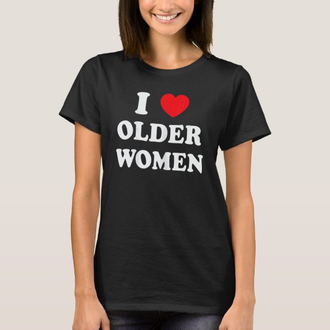 Camiseta I Love Older Women Heart Hot Moms (Anverso)