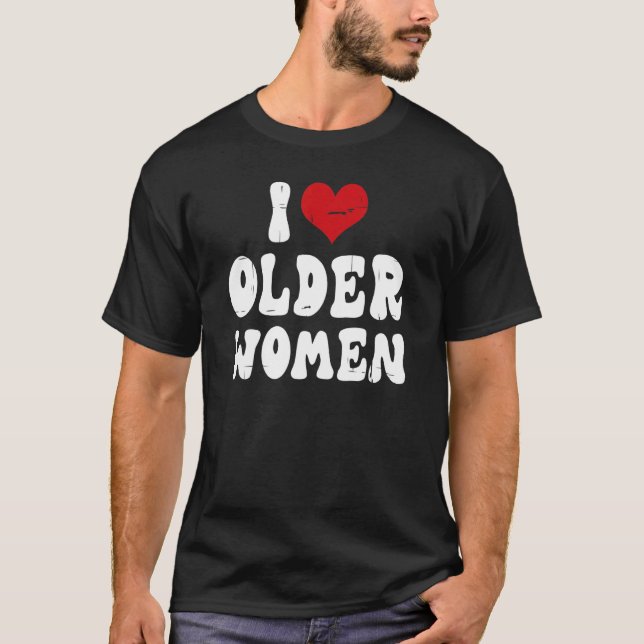 Camiseta I Love Older Women I Heart Older Women  Sarcastic  (Anverso)