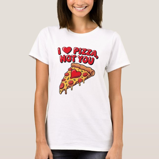 Camiseta I Love Pizza Not You Shirt (Anverso)