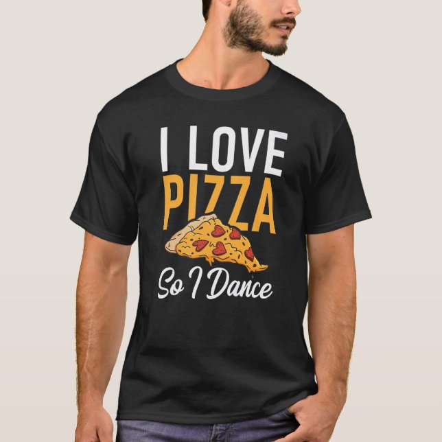 Camiseta I love Pizza so i Dance Dancing Love Pizza (Anverso)