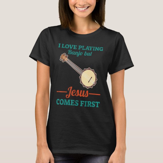 Camiseta I Love Playing Banjo But Jesus Comes First (Anverso)