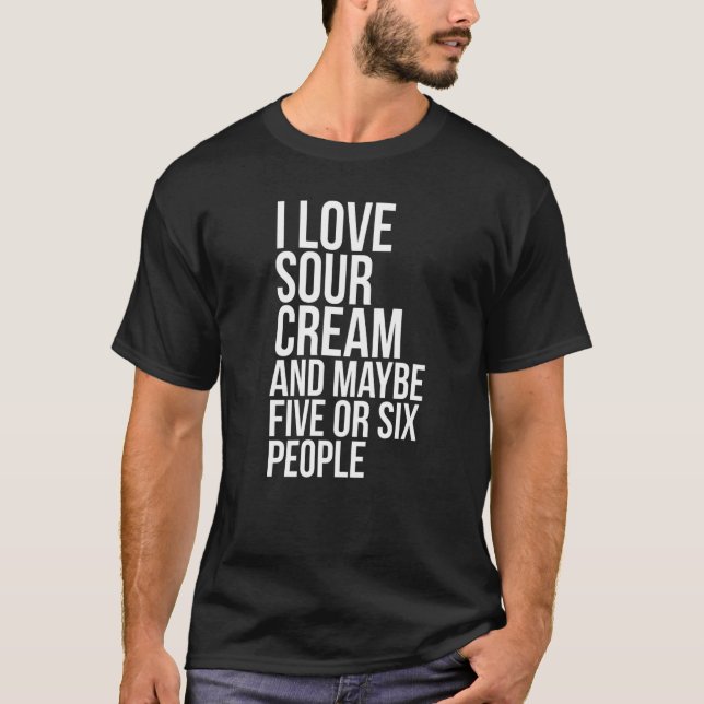 Camiseta I Love Sour Cream  Sour Cream Meme (Anverso)