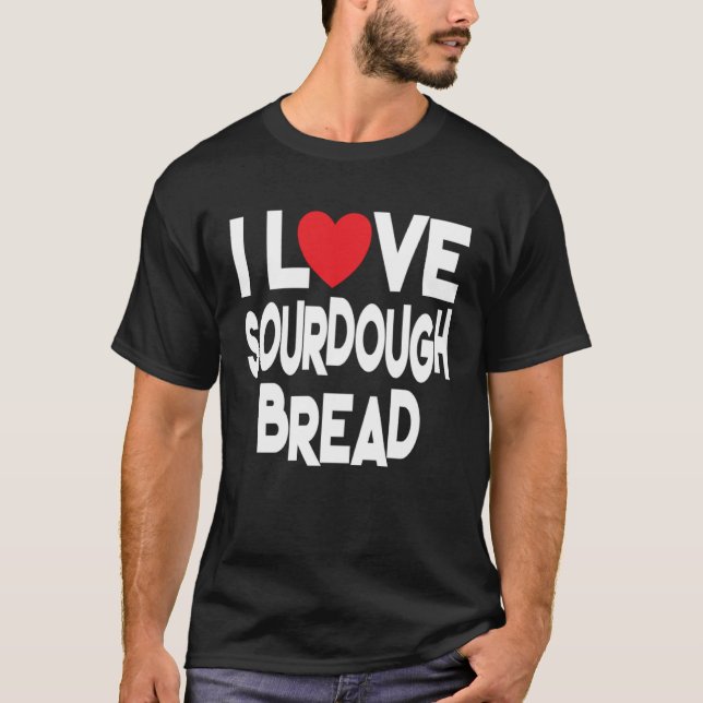Camiseta I Love Sourdough Bread  Homemade Bread (Anverso)