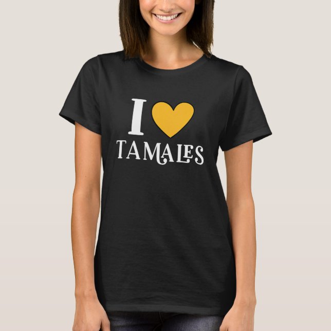 Camiseta I Love Tamales Mexican Food  11 (Anverso)