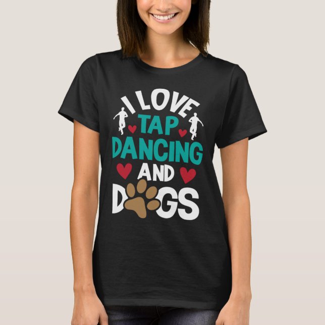 Camiseta I Love Tap Dancing And Dogs  Dance Competition Cho (Anverso)