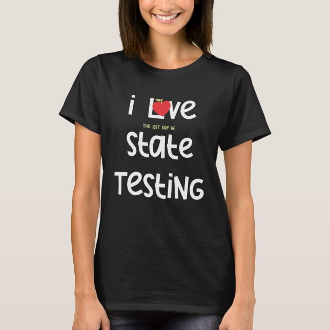 Camiseta I Love the last day of State Testing Teacher 1 (Anverso)