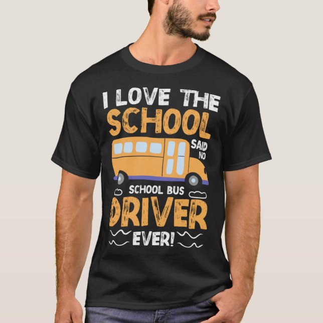 Camiseta I Love The School Said No School Bus Driver Ever   (Anverso)