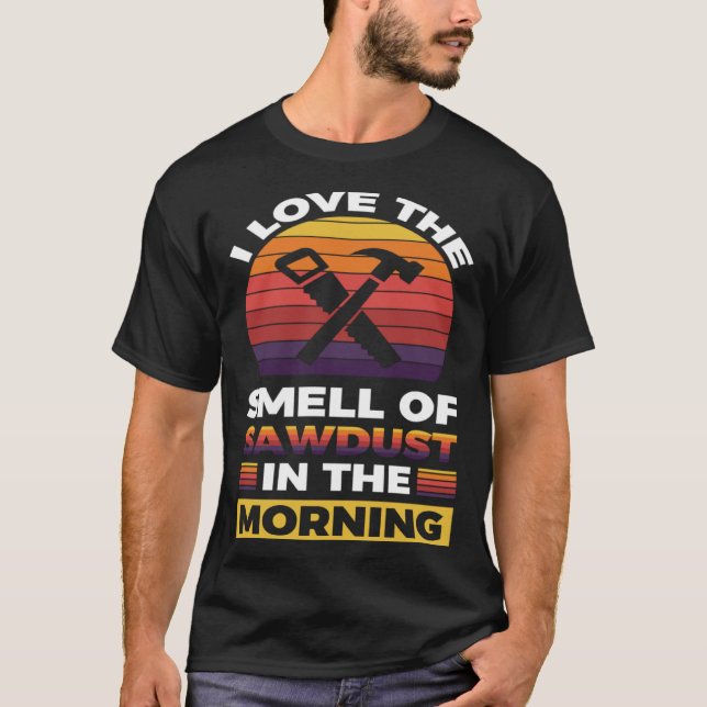 Camiseta I love the smell if sawdust in the morning  1 (Anverso)