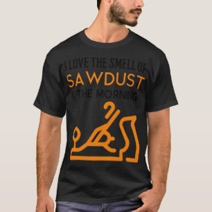 Camiseta I Love The Smell Of Sawdust In The Morning space b