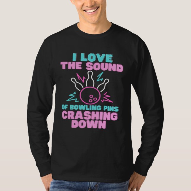 Camiseta I Love The Sound Of Bowling Pins Crashing Down  Te (Anverso)