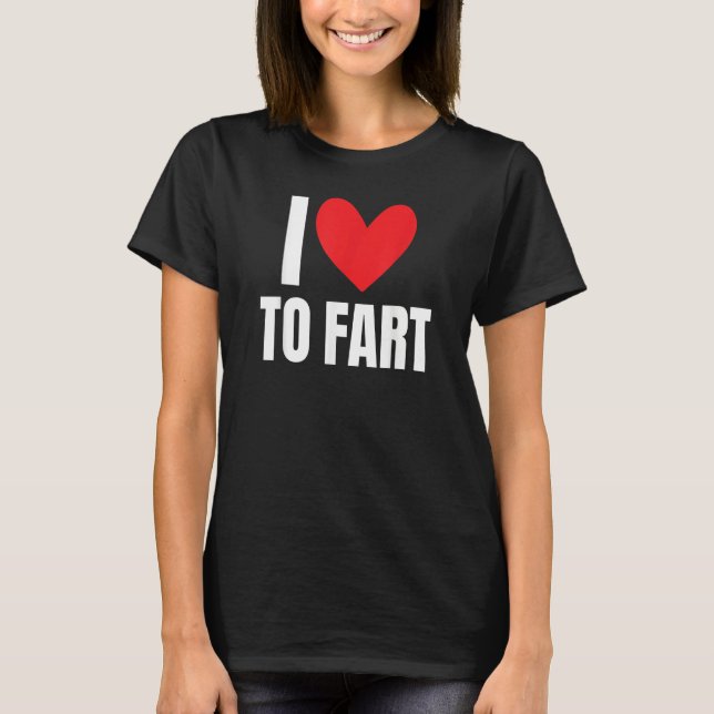 Camiseta I Love To Fart  Farting Sound Hilarious Joke Gag C (Anverso)