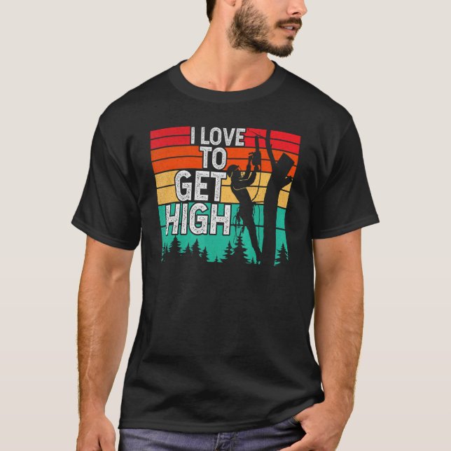 Camiseta I Love To Get High Arborist Tree Climber Lumberjac (Anverso)