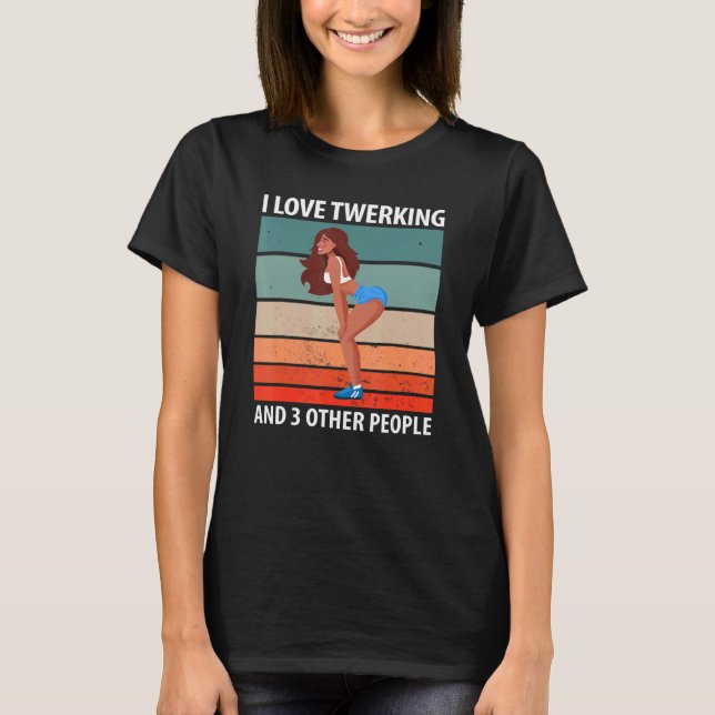 Camiseta I Love Twerking And 3 Other People (Anverso)